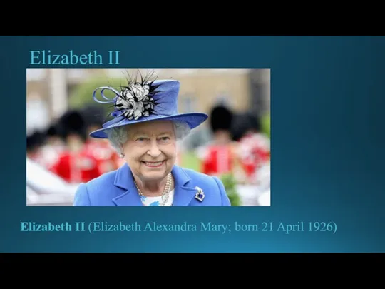 Elizabeth II Elizabeth II (Elizabeth Alexandra Mary; born 21 April 1926)