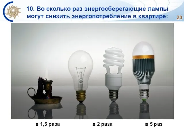 10. Во сколько раз энергосберегающие лампы могут снизить энергопотребление в