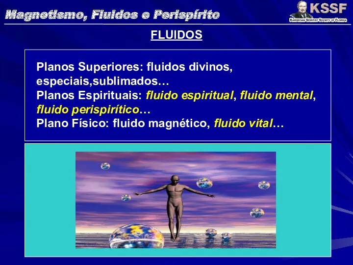 FLUIDOS Planos Superiores: fluidos divinos, especiais,sublimados… Planos Espirituais: fluido espiritual,