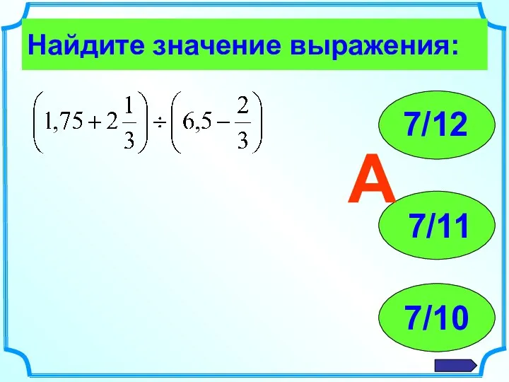 Найдите значение выражения: 7/12 7/11 7/10 А