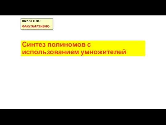 Синтез полиномов с использованием умножителей Школа Н.Ф.: ФАКУЛЬТАТИВНО