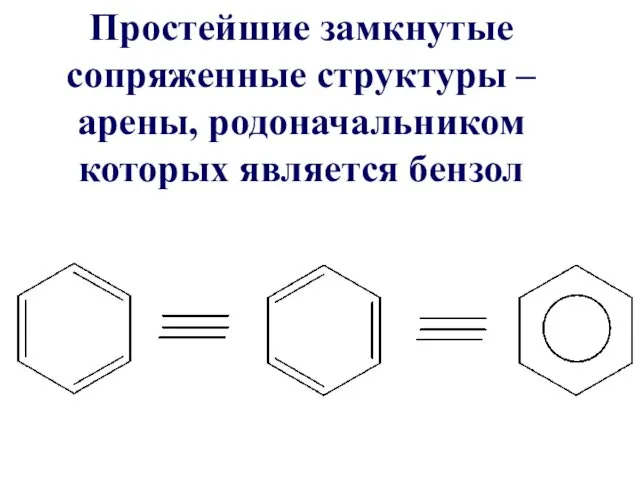 Простейшие замкнутые сопряженные структуры – арены, родоначальником которых является бензол