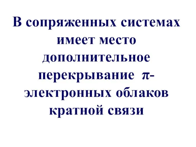 В сопряженных системах имеет место дополнительное перекрывание π-электронных облаков кратной связи