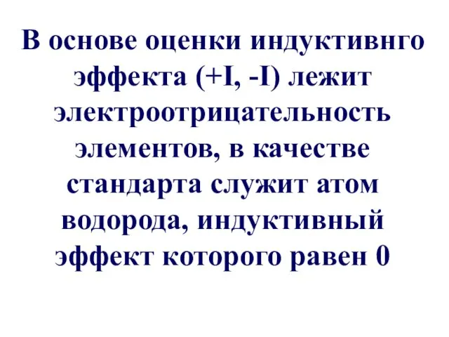 В основе оценки индуктивнго эффекта (+I, -I) лежит электроотрицательность элементов,