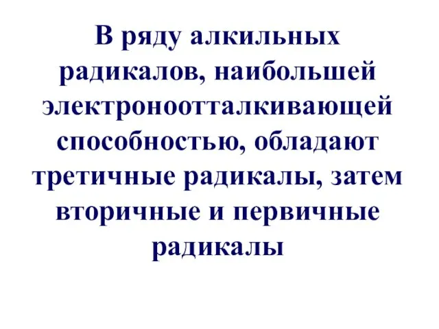 В ряду алкильных радикалов, наибольшей электроноотталкивающей способностью, обладают третичные радикалы, затем вторичные и первичные радикалы