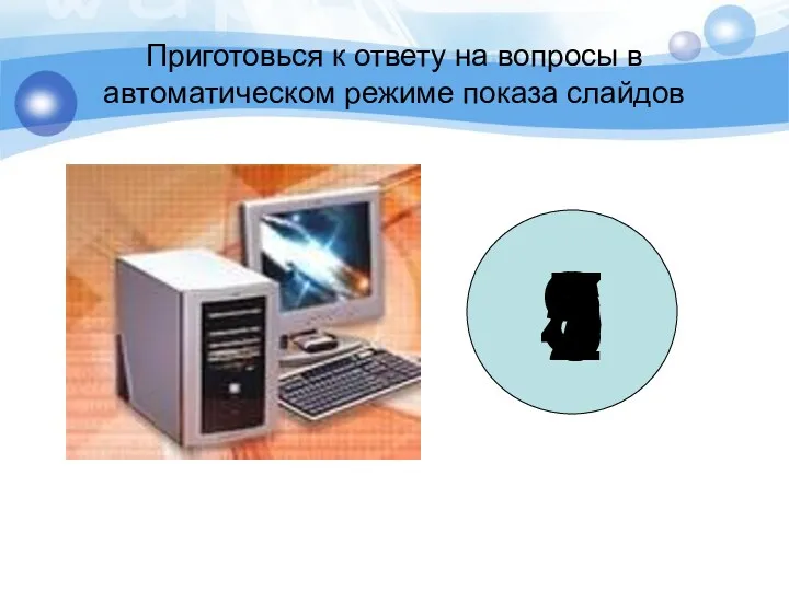 Приготовься к ответу на вопросы в автоматическом режиме показа слайдов