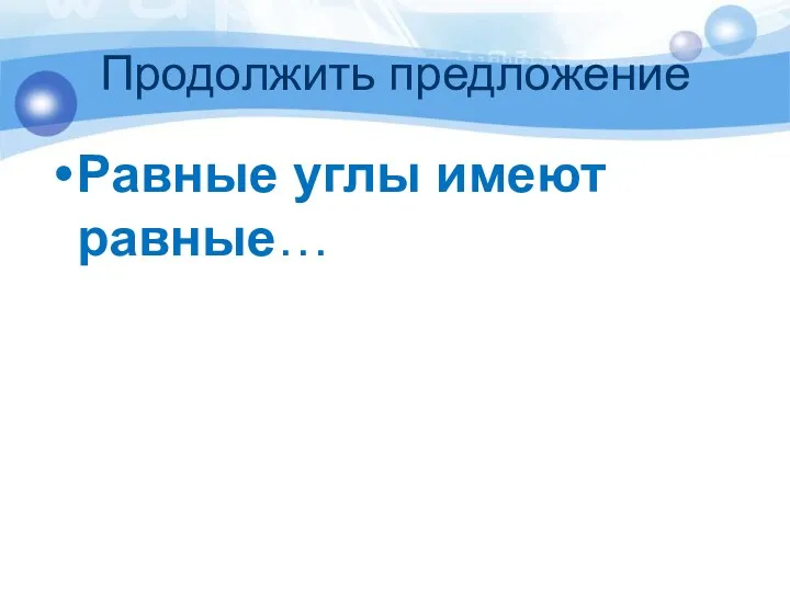 Продолжить предложение Равные углы имеют равные…