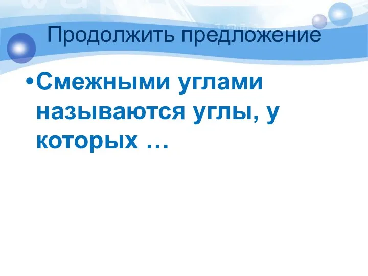 Продолжить предложение Смежными углами называются углы, у которых …