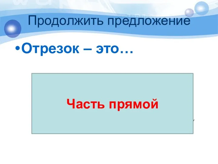 Продолжить предложение Отрезок – это… Часть прямой