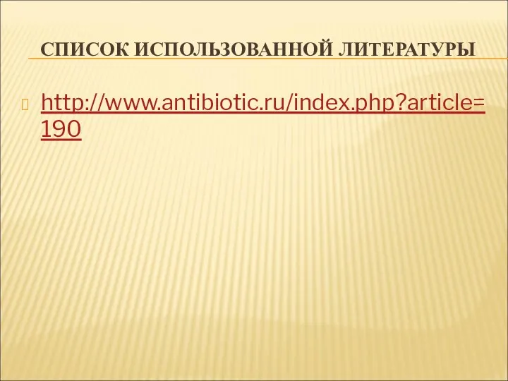 СПИСОК ИСПОЛЬЗОВАННОЙ ЛИТЕРАТУРЫ http://www.antibiotic.ru/index.php?article=190
