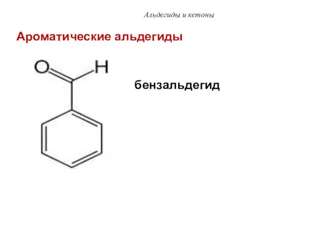 Альдегиды и кетоны бензальдегид Ароматические альдегиды