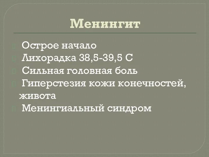 Менингит Острое начало Лихорадка 38,5-39,5 С Сильная головная боль Гиперстезия кожи конечностей, живота Менингиальный синдром