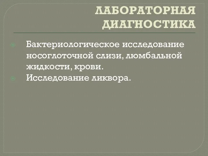 ЛАБОРАТОРНАЯ ДИАГНОСТИКА Бактериологическое исследование носоглоточной слизи, люмбальной жидкости, крови. Исследование ликвора.