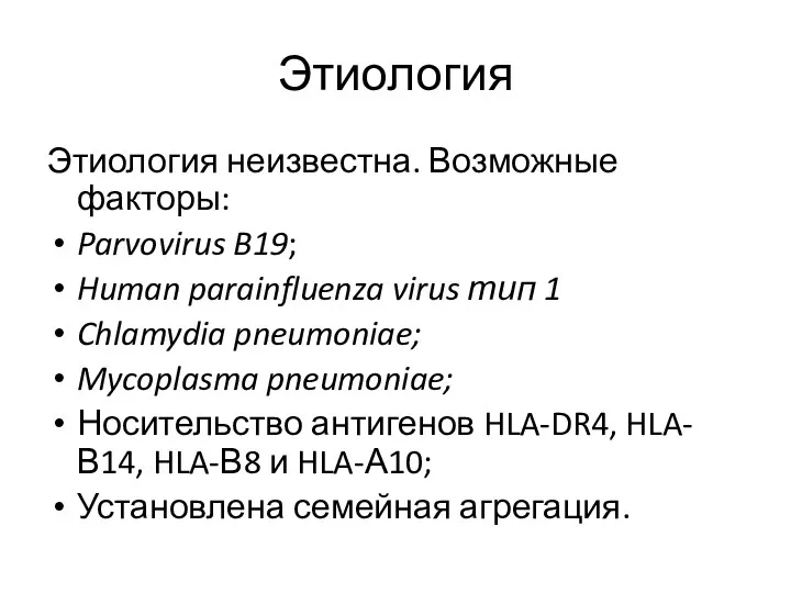 Этиология Этиология неизвестна. Возможные факторы: Parvovirus B19; Human parainfluenza virus