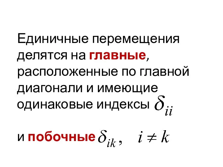 Единичные перемещения делятся на главные, расположенные по главной диагонали и имеющие одинаковые индексы и побочные