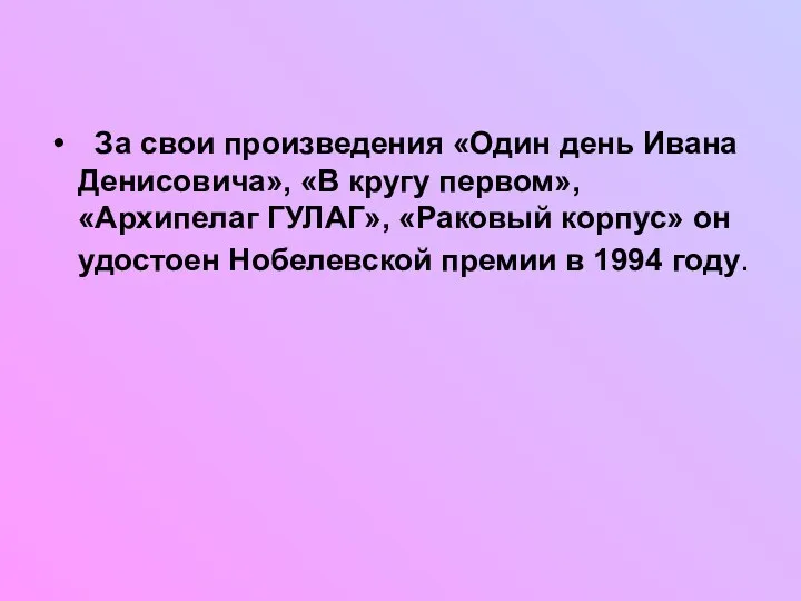 За свои произведения «Один день Ивана Денисовича», «В кругу первом», «Архипелаг ГУЛАГ», «Раковый