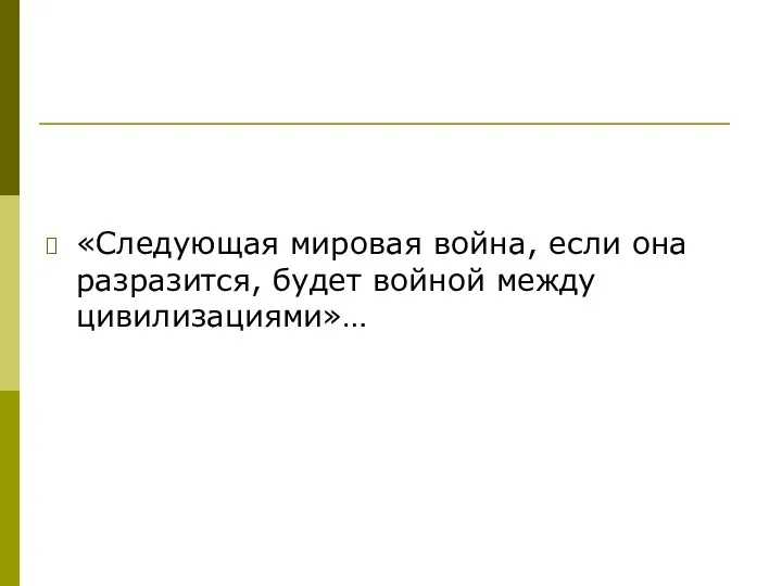 «Следующая мировая война, если она разразится, будет войной между цивилизациями»…