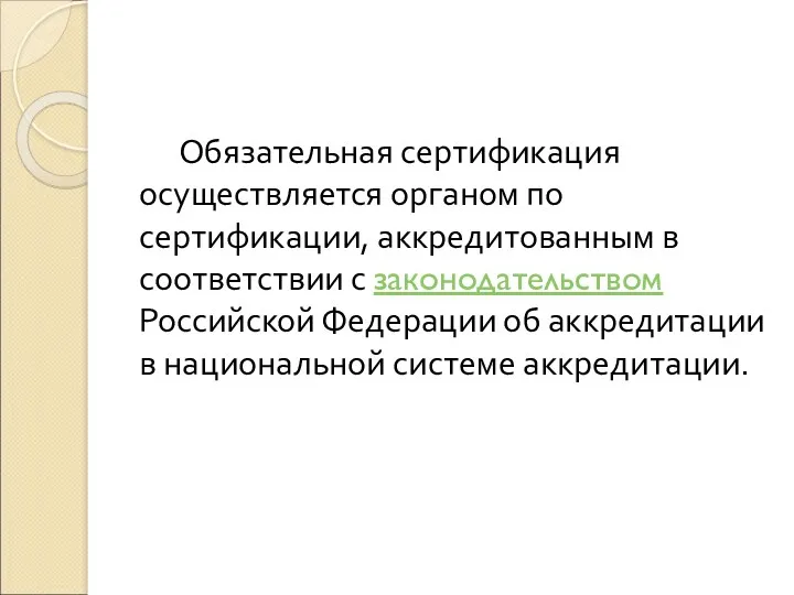 Обязательная сертификация осуществляется органом по сертификации, аккредитованным в соответствии с законодательством Российской Федерации