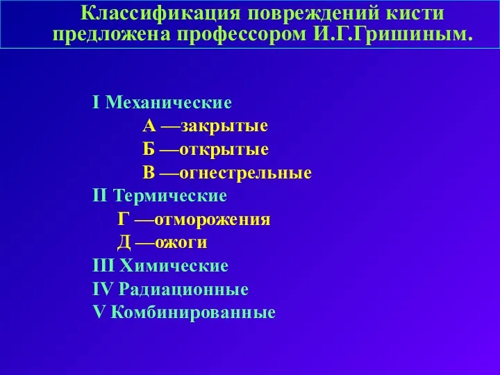 Классификация повреждений кисти предложена профессором И.Г.Гришиным. I Механические А —закрытые