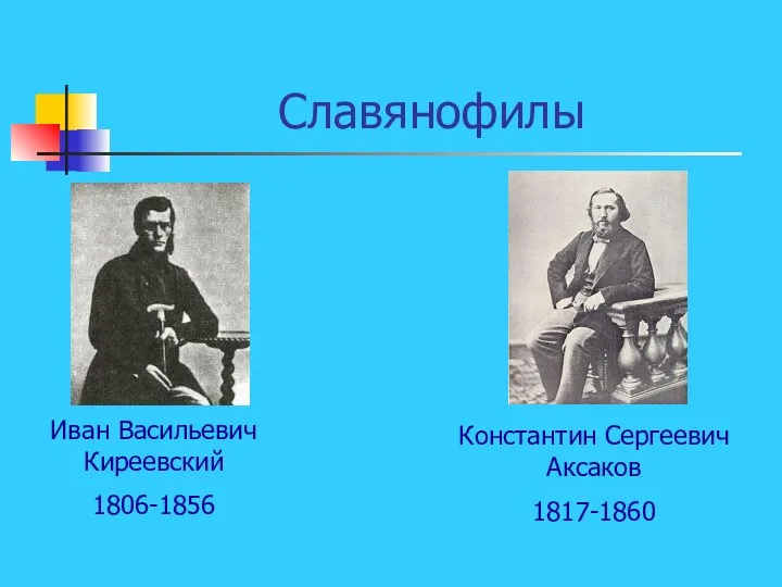 Славянофилы Иван Васильевич Киреевский 1806-1856 Константин Сергеевич Аксаков 1817-1860