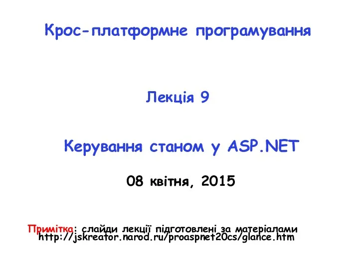 Крос-платформне програмування Лекція 9 Керування станом у ASP.NET 08 квітня, 2015 Примітка: слайди