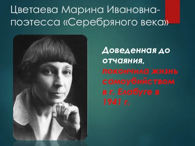 Цветаева Марина Ивановна- поэтесса «Серебряного века» Доведенная до отчаяния, покончила