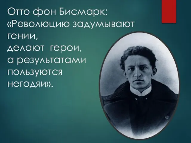 Отто фон Бисмарк: «Революцию задумывают гении, делают герои, а результатами пользуются негодяи».