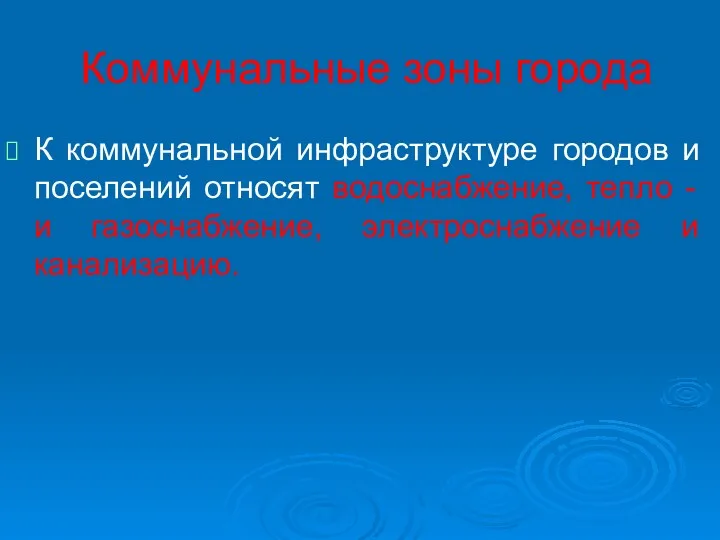 Коммунальные зоны города К коммунальной инфраструктуре городов и поселений относят водоснабжение, тепло -