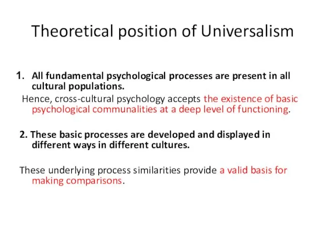 Theoretical position of Universalism All fundamental psychological processes are present in all cultural