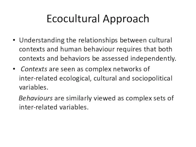 Ecocultural Approach Understanding the relationships between cultural contexts and human behaviour requires that