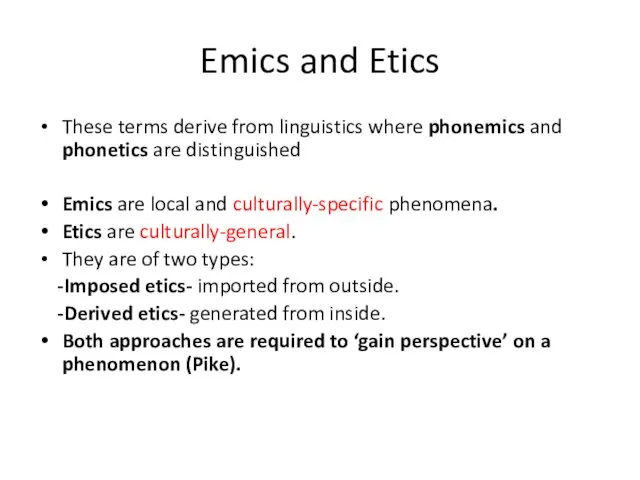 Emics and Etics These terms derive from linguistics where phonemics and phonetics are