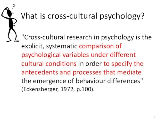 What is cross-cultural psychology? "Cross-cultural research in psychology is the explicit, systematic comparison