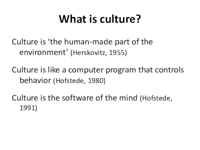 What is culture? Culture is ‘the human-made part of the environment’ (Herskovitz, 1955)