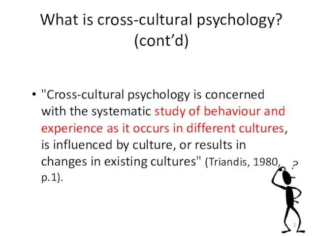 What is cross-cultural psychology? (cont’d) "Cross-cultural psychology is concerned with the systematic study