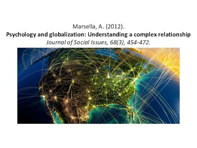 Marsella, A. (2012). Psychology and globalization: Understanding a complex relationship Journal of Social Issues, 68(3), 454-472.