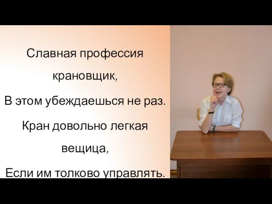 Славная профессия крановщик, В этом убеждаешься не раз. Кран довольно легкая вещица, Если им толково управлять.