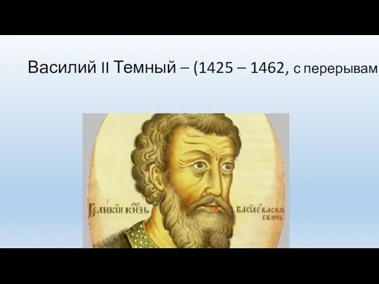 Василий II Темный – (1425 – 1462, с перерывами)