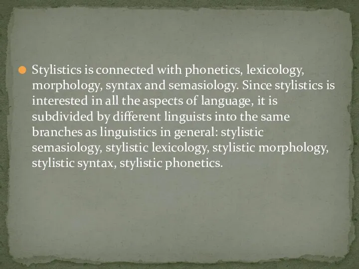 Stylistics is connected with phonetics, lexicology, morphology, syntax and semasiology.