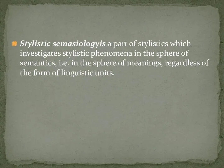 Stylistic semasiologyis a part of stylistics which investigates stylistic phenomena