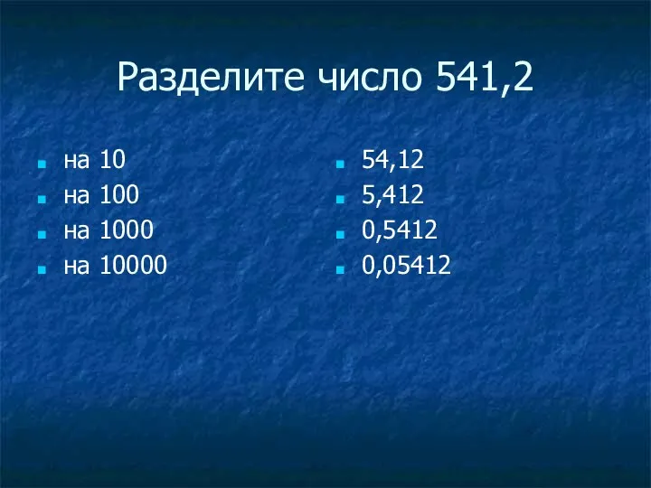 Разделите число 541,2 на 10 на 100 на 1000 на 10000 54,12 5,412 0,5412 0,05412