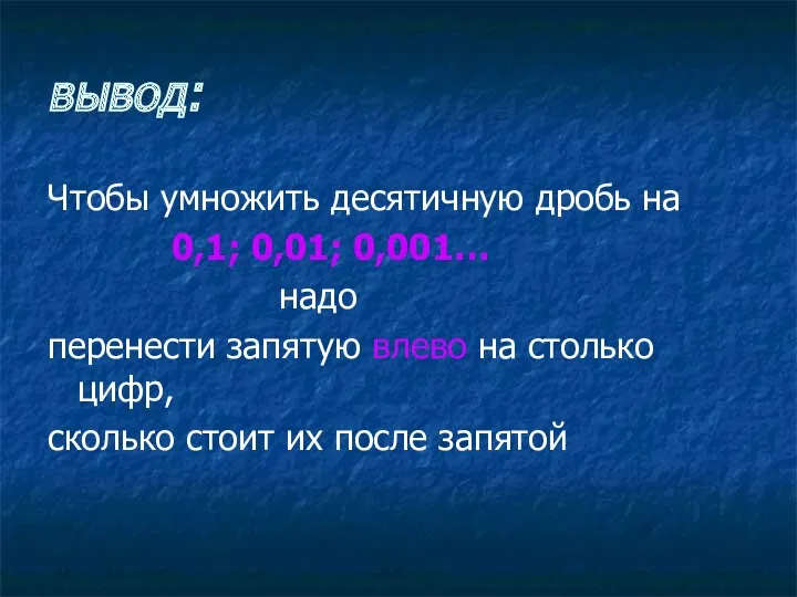 вывод: Чтобы умножить десятичную дробь на 0,1; 0,01; 0,001… надо