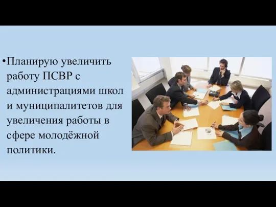 Планирую увеличить работу ПСВР с администрациями школ и муниципалитетов для увеличения работы в сфере молодёжной политики.