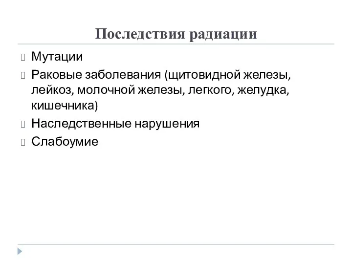 Последствия радиации Мутации Раковые заболевания (щитовидной железы, лейкоз, молочной железы, легкого, желудка, кишечника) Наследственные нарушения Слабоумие