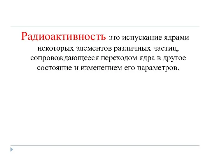 Радиоактивность это испускание ядрами некоторых элементов различных частиц, сопровождающееся переходом