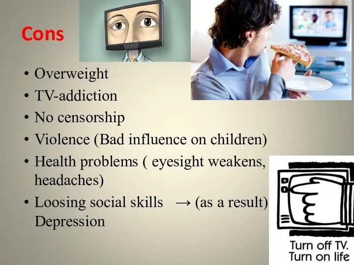 Cons Overweight TV-addiction No censorship Violence (Bad influence on children)