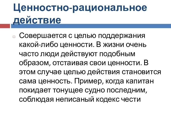 Ценностно-рациональное действие Совершается с целью поддержания какой-либо ценности. В жизни