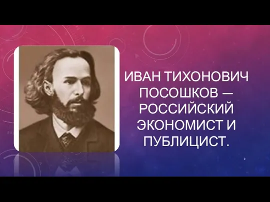 ИВАН ТИХОНОВИЧ ПОСОШКОВ — РОССИЙСКИЙ ЭКОНОМИСТ И ПУБЛИЦИСТ.