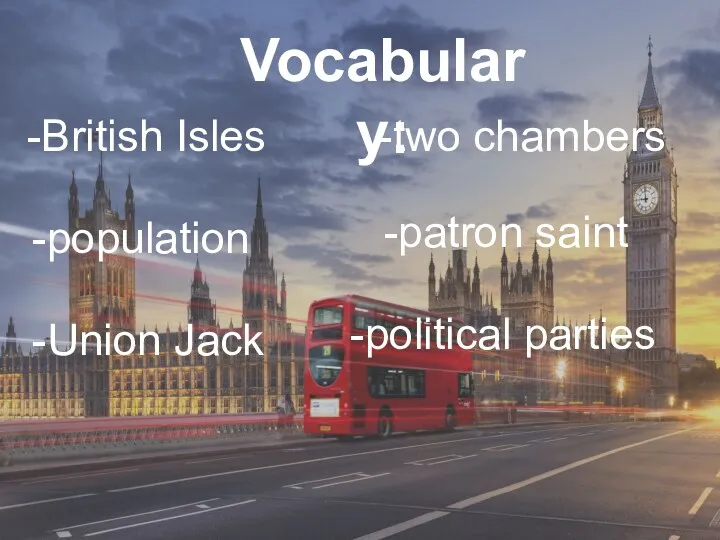 Vocabulary: -British Isles -population -two chambers -Union Jack -patron saint -political parties