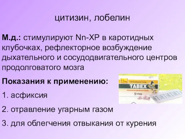 цитизин, лобелин М.д.: стимулируют Nn-ХР в каротидных клубочках, рефлекторное возбуждение