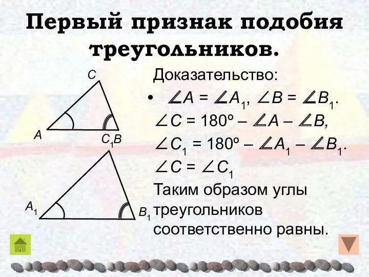 Первый признак подобия треугольников. Доказательство: ∠A = ∠A1, ∠B = ∠B1. ∠C =